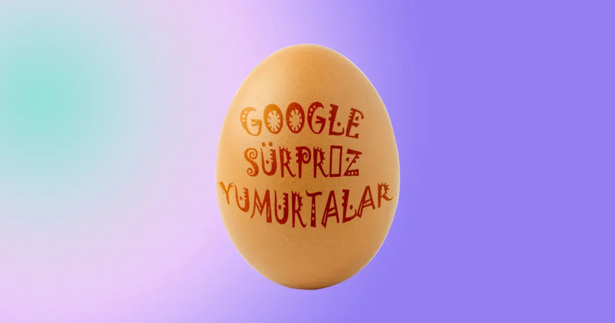 Google'ın Gizli Hazineleri: Sürpriz Yumurtalar